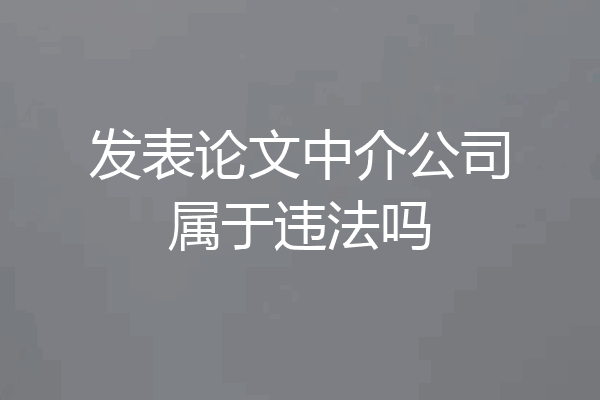 发表论文中介公司属于违法吗