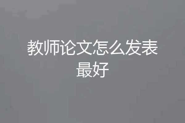 教师论文怎么发表最好