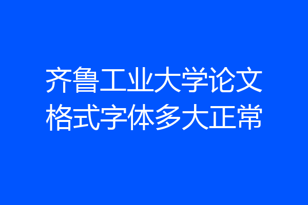 齐鲁工业大学论文格式字体多大正常