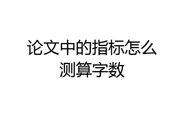 论文中的指标怎么测算字数