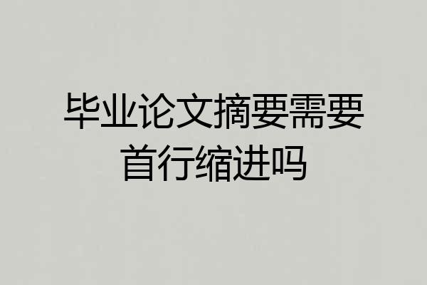 毕业论文摘要需要首行缩进吗