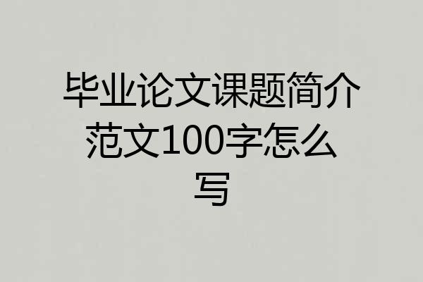 毕业论文课题简介范文100字怎么写