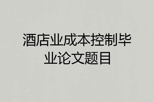 酒店业成本控制毕业论文题目