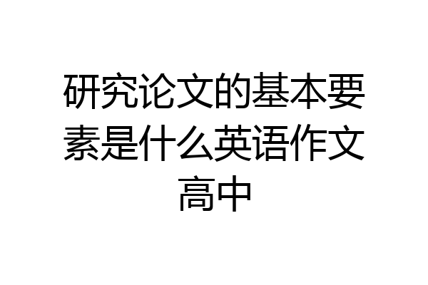 研究论文的基本要素是什么英语作文高中