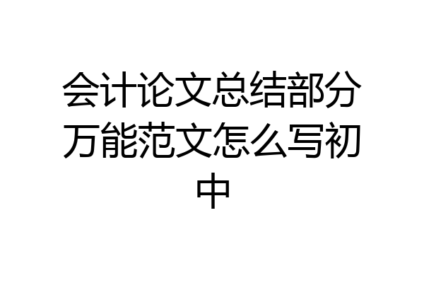 会计论文总结部分万能范文怎么写初中