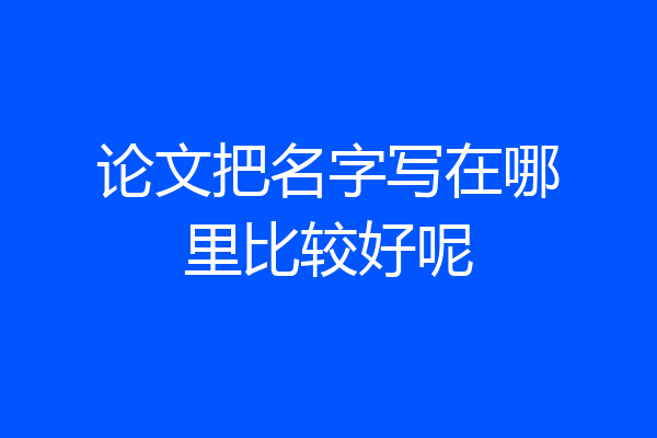 论文把名字写在哪里比较好呢