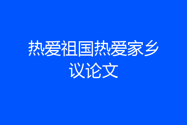 热爱祖国热爱家乡议论文
