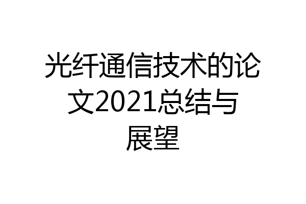 光纤通信技术的论文2021总结与展望