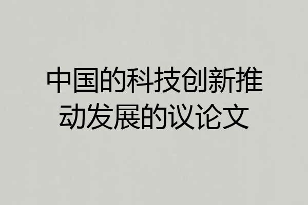 中国的科技创新推动发展的议论文