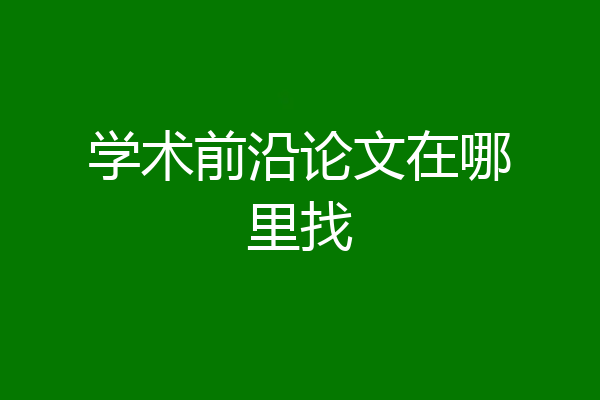 学术前沿论文在哪里找
