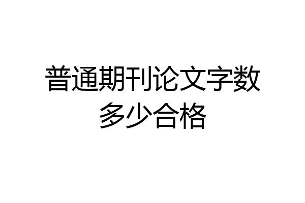 普通期刊论文字数多少合格