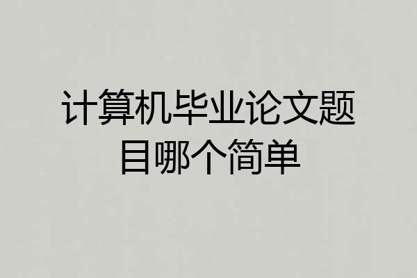 计算机毕业论文题目哪个简单