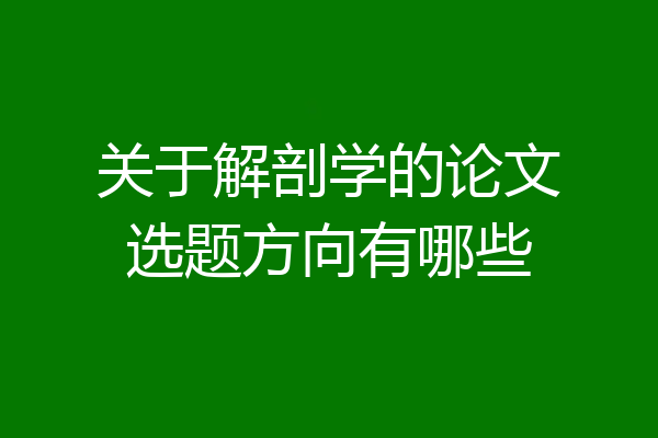 关于解剖学的论文选题方向有哪些