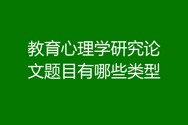 教育心理学研究论文题目有哪些类型