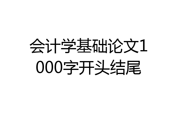 会计学基础论文1000字开头结尾