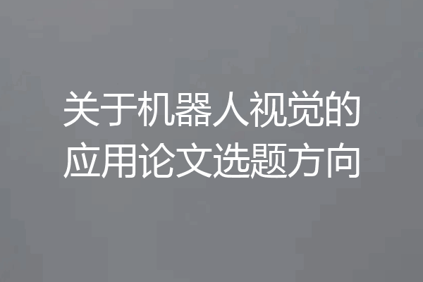 关于机器人视觉的应用论文选题方向