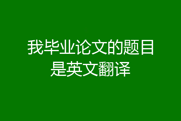 我毕业论文的题目是英文翻译