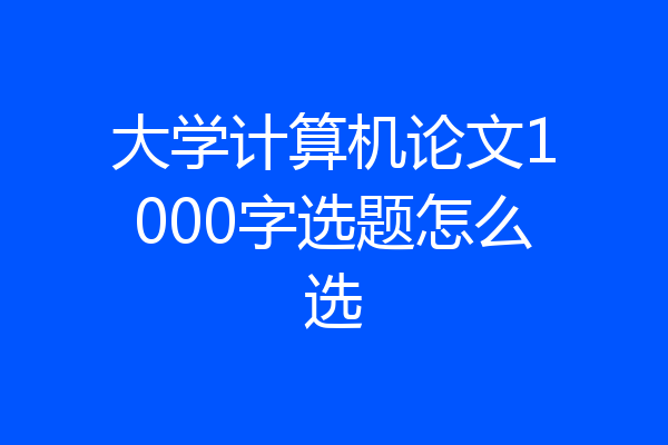 大学计算机论文1000字选题怎么选