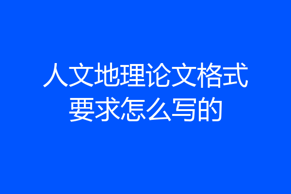 人文地理论文格式要求怎么写的