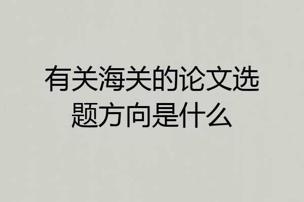 有关海关的论文选题方向是什么