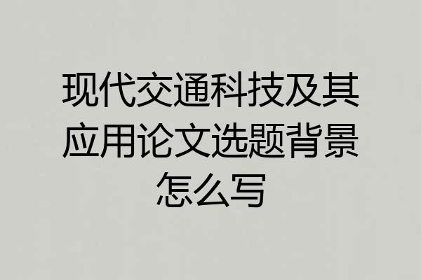 现代交通科技及其应用论文选题背景怎么写