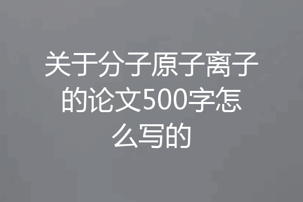 关于分子原子离子的论文500字怎么写的