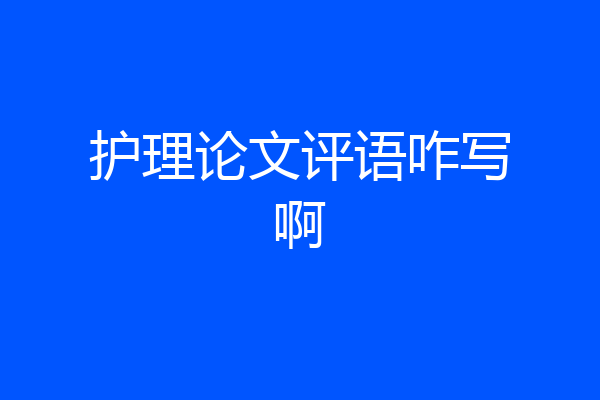 护理论文评语咋写啊
