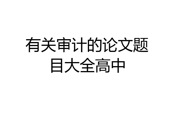 有关审计的论文题目大全高中