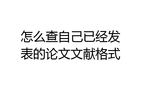 怎么查自己已经发表的论文文献格式