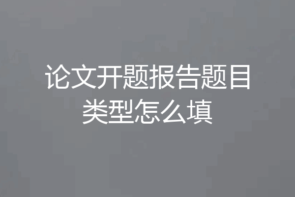 论文开题报告题目类型怎么填