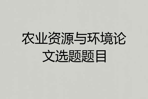 农业资源与环境论文选题题目