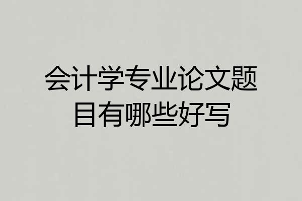 会计学专业论文题目有哪些好写