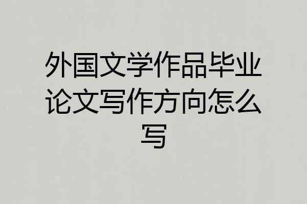 外国文学作品毕业论文写作方向怎么写
