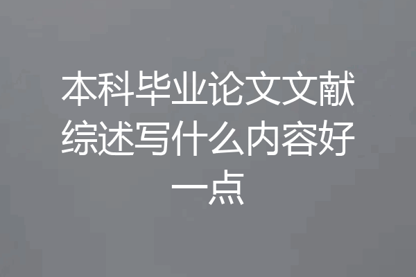 本科毕业论文文献综述写什么内容好一点