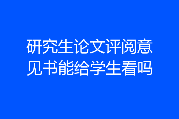 研究生论文评阅意见书能给学生看吗