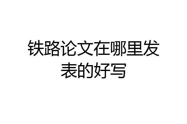 铁路论文在哪里发表的好写