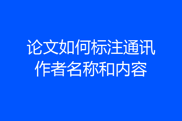 论文如何标注通讯作者名称和内容