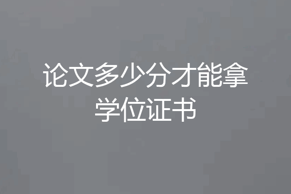 论文多少分才能拿学位证书