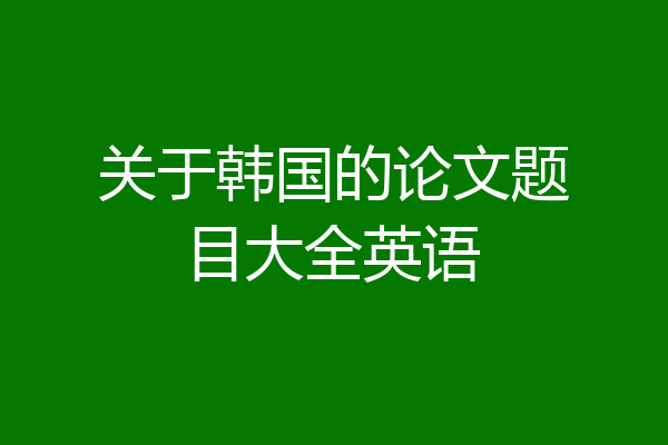 关于韩国的论文题目大全英语
