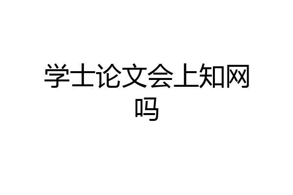 学士论文会上知网吗