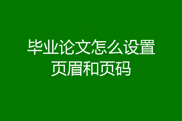 毕业论文怎么设置页眉和页码