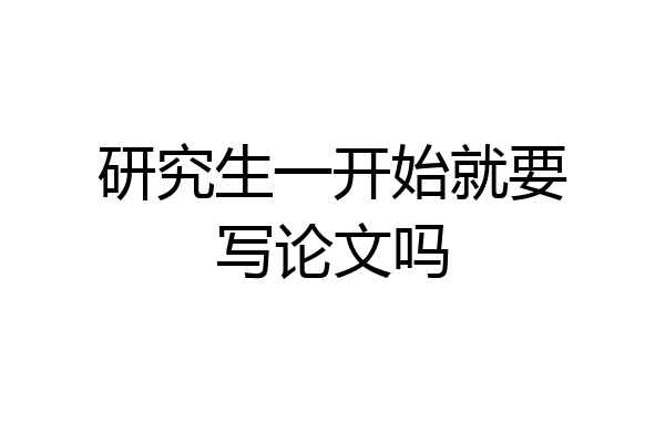 研究生一开始就要写论文吗