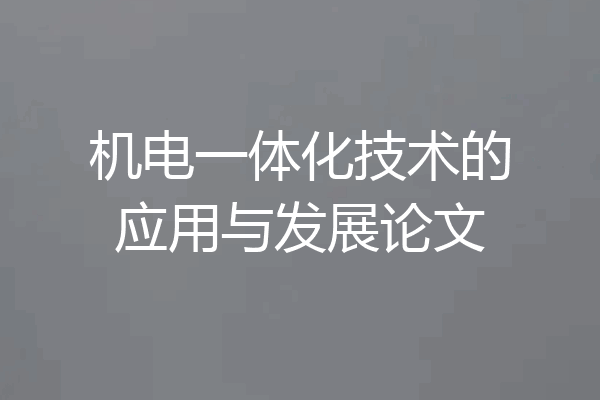 机电一体化技术的应用与发展论文