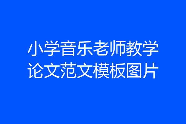 小学音乐老师教学论文范文模板图片
