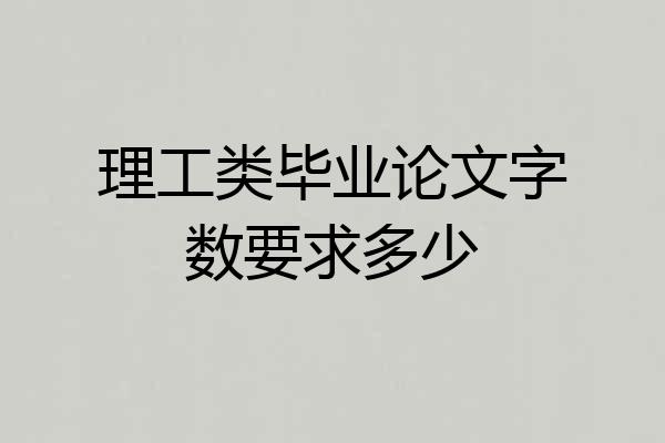 理工类毕业论文字数要求多少