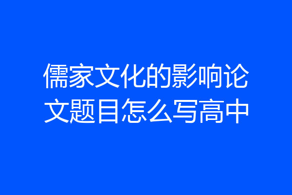 儒家文化的影响论文题目怎么写高中
