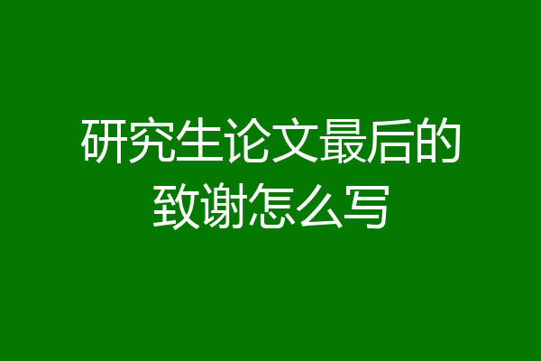 研究生论文最后的致谢怎么写