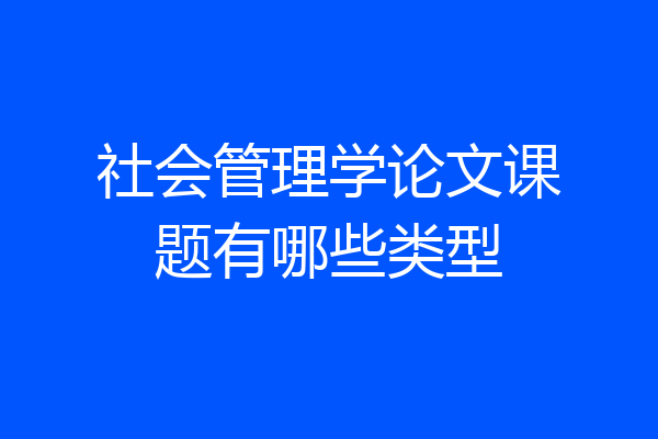 社会管理学论文课题有哪些类型