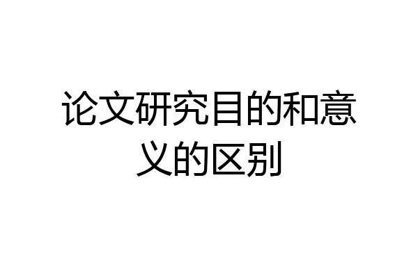 论文研究目的和意义的区别