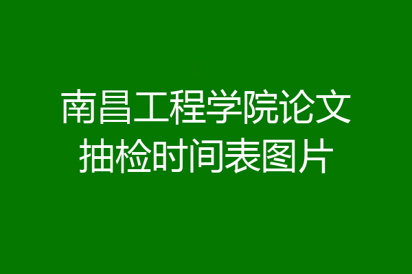 南昌工程学院论文抽检时间表图片